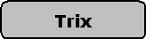 Abgerundetes Rechteck: Trix
