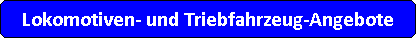 Abgerundetes Rechteck: Lokomotiven- und Triebfahrzeug-Angebote